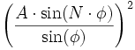 \left (\frac{A\cdot \sin(N\cdot\phi)}{\sin(\phi)}\right )^2