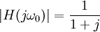 |H(j\omega_0)|=\frac{1}{1+j}