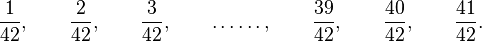  \frac{1}{42}, \qquad \frac{2}{42}, \qquad \frac{3}{42}, \qquad \dots\dots, \qquad \frac{39}{42}, \qquad \frac{40}{42}, \qquad \frac{41}{42}. 