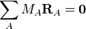  \sum_A M_A \mathbf{R}_A = \mathbf{0} 