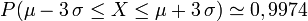 \ P(\mu - 3\, \sigma \leq X \leq \mu + 3\, \sigma) \simeq 0,9974