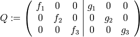 Q:=\left(\begin{array}{ccc|ccc} f_1&0&0&g_1&0&0\\ 0&f_2&0&0&g_2&0\\ 0&0&f_3&0&0&g_3 \end{array} \right) 