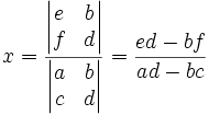 x = { \begin{vmatrix}e&b\\f&d\end{vmatrix} \over \begin{vmatrix}a&b\\c&d\end{vmatrix} } = { ed - bf \over ad - bc}