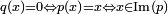 \scriptstyle q(x)=0\Leftrightarrow p(x)=x\Leftrightarrow x\in{\rm Im}(p)