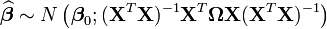 \boldsymbol{\widehat{\beta}} \sim N \left(\boldsymbol{\beta}_0 ; (\mathbf{X}^T \mathbf{X})^{-1} \mathbf{X}^T \boldsymbol{\Omega} \mathbf{X} (\mathbf{X}^T \mathbf{X})^{-1}\right)