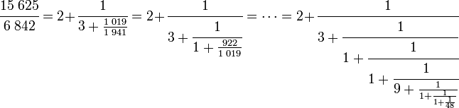 \cfrac{15\;625}{6\;842}=2+\cfrac{1}{3+\frac{1\;019}{1\;941}}=2+\cfrac{1}{3+\cfrac{1}{1+\frac{922}{1\;019}}}=\dots= 2+\cfrac{1}{3+\cfrac{1}{1+\cfrac{1}{1+\cfrac{1}{9+\frac{1}{1+\frac{1}{1+\frac{1}{48}}}}}}} 
