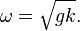 \omega=\sqrt{gk}.