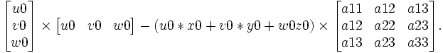  \begin{bmatrix}u0\\ v0\\ w0\end{bmatrix}  \times   \begin{bmatrix}u0& v0& w0\end{bmatrix}  -  (u0*x0+v0*y0+w0z0) \times \begin{bmatrix} a11 & a12 & a13 \\  a12& a22 & a23 \\ a13 & a23 & a33  \end{bmatrix} .