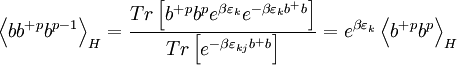  \left\langle bb^{+}{}^{p}b^{p-1}\right\rangle _{H}=\frac{Tr\left[b^{+}{}^{p}b^{p}e^{\beta \varepsilon _{k}}e^{-\beta \varepsilon_{k}b^{+}{}b}\right] }{Tr\left[ e^{-\beta \varepsilon _{kj}b^{+}{}b}\right] }=e^{\beta \varepsilon _{k}}\left\langle b^{+}{}^{p}b^{p}\right\rangle _{H}  