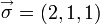 \stackrel{\rightarrow}{\sigma} = (2, 1 ,1)