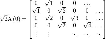  \sqrt{2} X(0)= \begin{bmatrix} 0 & \sqrt{1} & 0 & 0 & \ldots \\ \sqrt{1} & 0 & \sqrt{2} & 0 & 0 & \ldots \\ 0 & \sqrt{2} & 0 & \sqrt{3} & 0 & \ldots \\ 0 & 0 & \sqrt{3} & 0 & \sqrt{4} & \ldots \\ \vdots & \vdots &  & \ddots & \ddots & \ddots \\ \end{bmatrix} 
