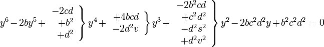 y^6-2by^5+ \left.\begin{array}{r} - 2cd \\ +b^2 \\ + d^2 \end{array}\right\}y^4+\left.\begin{array}{r} +4bcd \\ -2d^2v \end{array}\right\}y^3+\left.\begin{array}{r} -2b^2cd \\ +c^2d^2 \\ -d^2s^2 \\ +d^2v^2 \end{array}\right\}y^2- 2bc^2d^2y + b^2c^2d^2=0