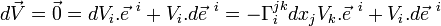 d\vec V = \vec 0 = dV_i .\vec e^{~i} + V_i .d\vec e^{~i} = - \Gamma_i^{jk} dx_j V_k. \vec e^{~i} + V_i .d\vec e^{~i} 