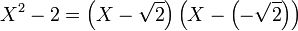 X^2 - 2 = \left(X - \sqrt 2\right)\left(X - \left(- \sqrt 2 \right)\right)