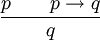 \frac{p \qquad p \to q}{q}