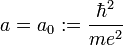  a = a_0 := \frac{\hbar^2}{me^2}