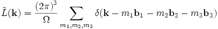  \tilde{L}(\mathbf{k}) =  \frac{\left(2\pi \right)^{3}}{\Omega} \sum_{m_{1}, m_{2}, m_{3}} \delta(\mathbf{k} - m_{1} \mathbf{b}_{1}  - m_{2} \mathbf{b}_{2}  - m_{3} \mathbf{b}_{3}) 