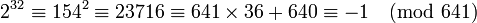 2^{32} \equiv 154^2 \equiv 23716 \equiv 641 \times 36 + 640 \equiv -1 \pmod {641} \,