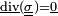 \scriptstyle \underline{\operatorname{div}}(\underline{\underline{\sigma}}) = \underline{0}