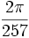 \frac{2\pi}{257}\,