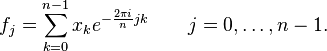  f_j =  \sum_{k=0}^{n-1} x_k e^{-{2\pi i \over n} jk } \qquad j = 0,\dots,n-1. 