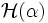 \mathcal{H}(\alpha)