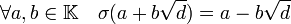 \forall a,b \in \mathbb K \quad \sigma (a + b\sqrt d)= a - b\sqrt d\;