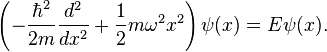 \left(-\frac{\hbar^2}{2m} \frac{d^2}{d x^2} + \frac{1}{2}m \omega^2 x^2\right) \psi(x) = E \psi(x).