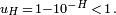 \scriptstyle u_H\,=\,1-10^{-H}\,<\,1\,.