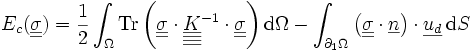 E_c(\underline{\underline{\sigma}})= \frac{1}{2} \int_\Omega \operatorname{Tr}\left(\underline{\underline{\sigma}}\cdot\underline{\underline{\underline{\underline{K}}}}^{-1} \cdot\underline{\underline{\sigma}}\right)\mathrm d\Omega - \int_{\partial_1\Omega} \left(\underline{\underline{\sigma}}\cdot\underline{n}\right)\cdot\underline{u_d}\, \mathrm dS