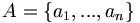 A = \left\{a_1, ..., a_n\right\}