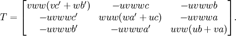 T = \begin{bmatrix} vww(vc' +wb' ) & -uvwwc &  -uvwwb \\   -uvwwc' & wuw(wa' +uc) &  -uvwwa \\  -uvwwb' &  -uvwwa' & uvw(ub+va)  \end{bmatrix} .