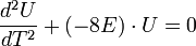  {d^2U \over dT^2} +(-8E)\cdot U = 0