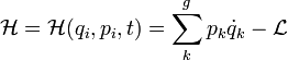  \mathcal{H} = \mathcal{H} ( q_i, p_i, t ) = \sum_k^g p_k \dot{q}_k - \mathcal{L} 