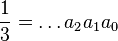  {1 \over 3 } = \ldots a_2 a_1 a_0