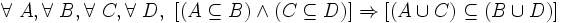 \forall\ A , \forall\ B , \forall\ C , \forall\ D ,\ [ ( A \subseteq B ) \wedge ( C \subseteq D ) ] \Rightarrow [ ( A \cup C ) \subseteq ( B \cup D ) ] \,