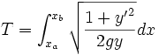 T = \int_{x_a}^{x_b}\sqrt{\frac{1+{y'}^2}{2gy}} dx