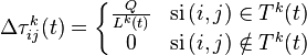  \Delta\tau_{ij}^{k}(t)=\left\{ \begin{matrix} \frac{Q}{L^{k}(t)} & \textrm{si}\,(i,j)\in T^{k}(t)\\ 0 & \textrm{si}\,(i,j)\notin T^{k}(t)\end{matrix}\right. 