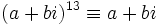 (a + bi)^{13} \equiv a + bi\,
