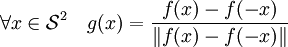 \forall x \in \mathcal S^2\quad g(x) = \frac {f(x) - f(-x)}{\|f(x) - f(-x)\|}