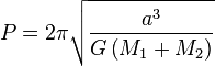P = 2\pi\sqrt{\frac{a^3}{G \left(M_1 + M_2\right)}}
