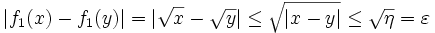 |f_1(x)-f_1(y)| = |\sqrt{x}-\sqrt{y}| \leq \sqrt{|x-y|} \leq \sqrt{\eta} = \varepsilon \,\!