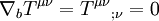 \nabla_b T^{\mu \nu}= T^{\mu \nu}{}_{;\nu}=0