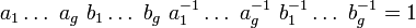 a_1\ldots\ a_g\ b_1\ldots\ b_g\ a_1^{-1}\ldots\ a_g^{-1}\ b_1^{-1}\ldots\  b_g^{-1}=1 