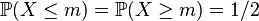  \mathbb{P}(X \leq m ) = \mathbb{P}(X \geq m) = 1/2