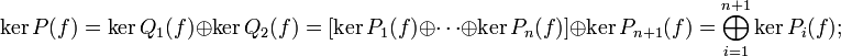 \ker P(f)=\ker Q_1(f) \oplus \ker Q_2(f)= [\ker P_1(f) \oplus \cdots \oplus \ker P_n(f)]\oplus \ker P_{n+1}(f)=\bigoplus_{i=1}^{n+1} \ker P_i(f);