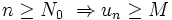 n \geq N_0 \ \Rightarrow u_n \geq M \,\!
