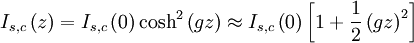I_{s,c}\left(z\right)=I_{s,c}\left(0\right)\cosh^2\left(g z\right)\approx I_{s,c}\left(0\right)\left[1+\frac{1}{2}\left(g z\right)^2\right]\,