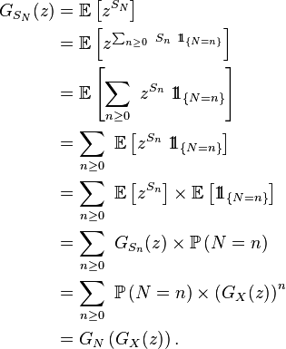  \begin{align} G_{S_N}(z) &= \mathbb{E}\left[z^{S_N}\right]\\ &= \mathbb{E}\left[z^{\sum_{n\ge 0}\ S_n\ 1\!\!1_{\{N= n\}}}\right]\\ &= \mathbb{E}\left[\sum_{n\ge 0}\ z^{S_n}\ 1\!\!1_{\{N= n\}}\right]\\ &= \sum_{n\ge 0}\ \mathbb{E}\left[z^{S_n}\ 1\!\!1_{\{N= n\}}\right]\\ &= \sum_{n\ge 0}\ \mathbb{E}\left[z^{S_n}\right]\times\mathbb{E}\left[1\!\!1_{\{N= n\}}\right]\\ &= \sum_{n\ge 0}\ G_{S_n}(z)\times\mathbb{P}\left(N= n\right)\\ &= \sum_{n\ge 0}\ \mathbb{P}\left(N= n\right)\times \left(G_{X}(z)\right)^n\\ &= G_N\left(G_X(z)\right). \end{align}