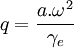 q=\frac{a.\omega^2}{\gamma_e}